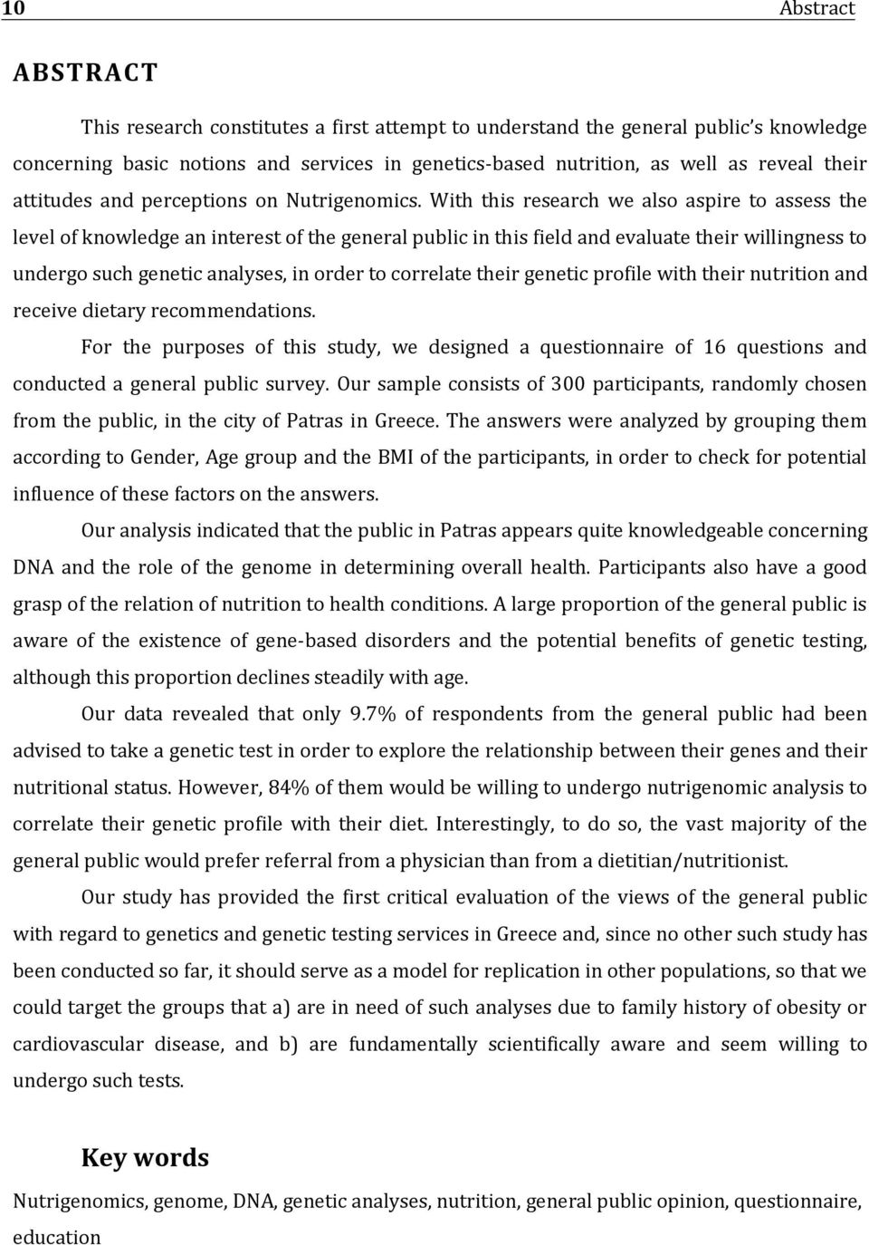 With this research we also aspire to assess the level of knowledge an interest of the general public in this field and evaluate their willingness to undergo such genetic analyses, in order to