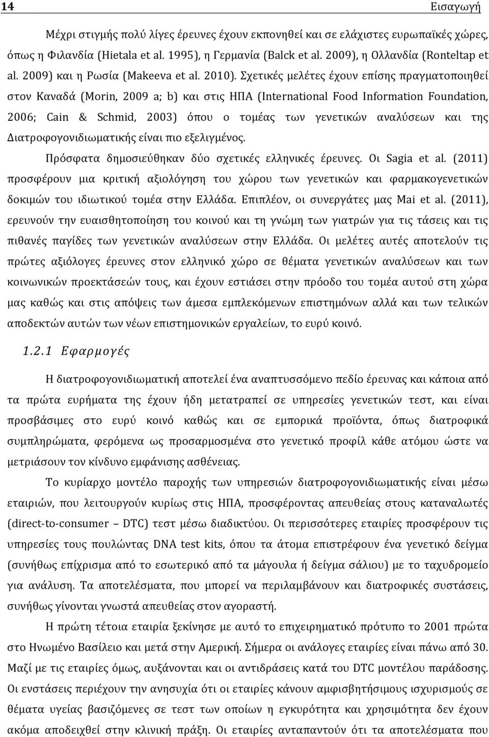 Σχετικές μελέτες έχουν επίσης πραγματοποιηθεί στον Καναδά (Morin, 2009 a; b) και στις ΗΠΑ (International Food Information Foundation, 2006; Cain & Schmid, 2003) όπου ο τομέας των γενετικών αναλύσεων