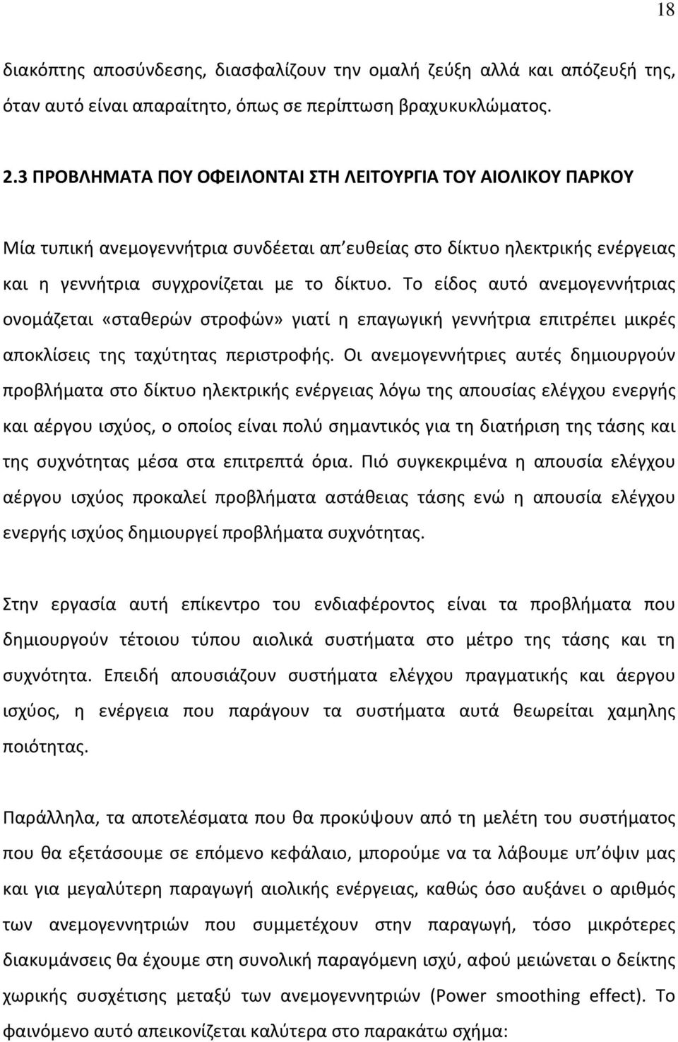 Το είδος αυτό ανεμογεννήτριας ονομάζεται «σταθερών στροφών» γιατί η επαγωγική γεννήτρια επιτρέπει μικρές αποκλίσεις της ταχύτητας περιστροφής.