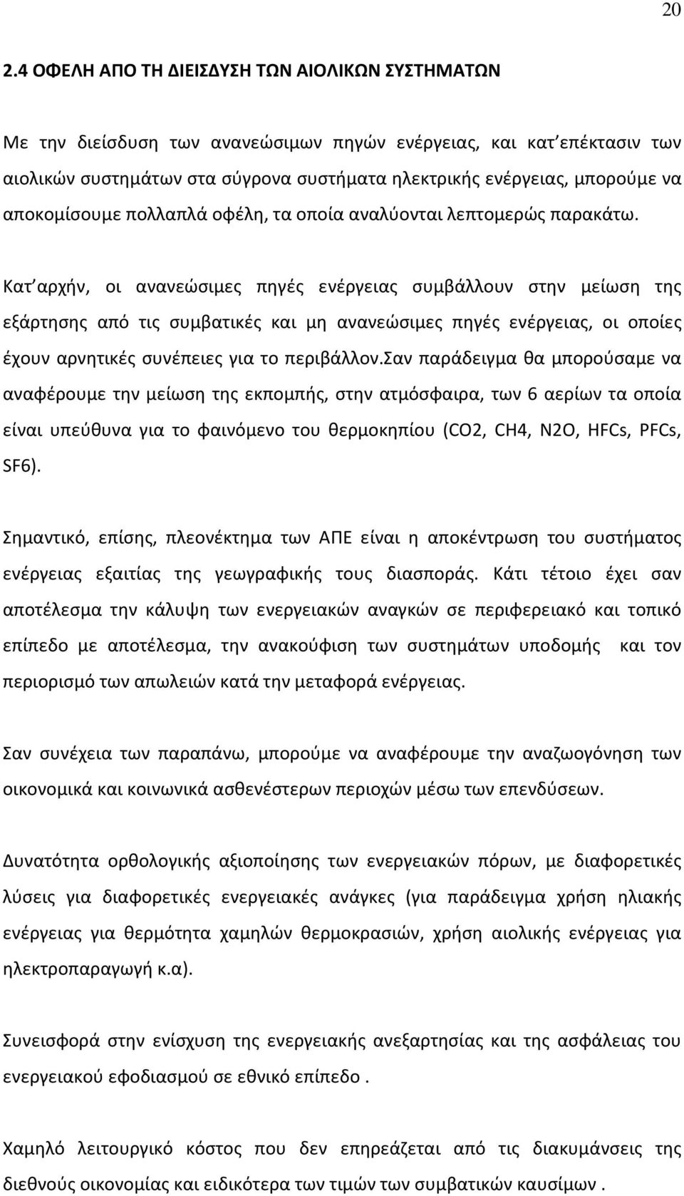 Κατ αρχήν, οι ανανεώσιμες πηγές ενέργειας συμβάλλουν στην μείωση της εξάρτησης από τις συμβατικές και μη ανανεώσιμες πηγές ενέργειας, οι οποίες έχουν αρνητικές συνέπειες για το περιβάλλον.