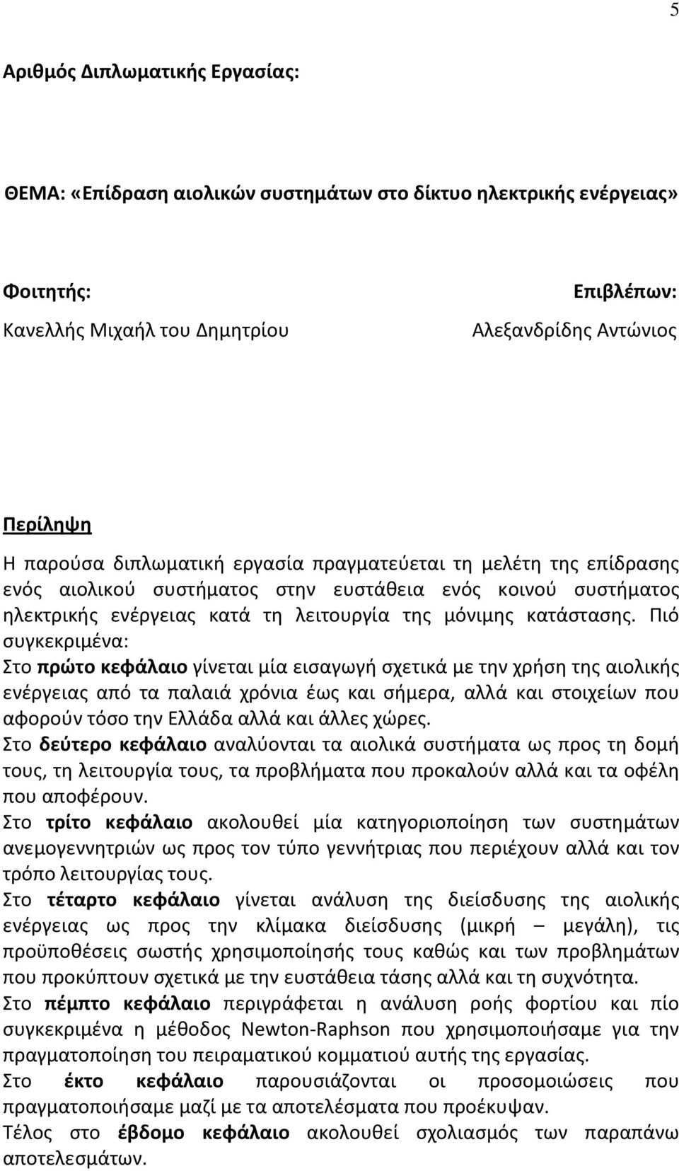 Πιό συγκεκριμένα: Στο πρώτο κεφάλαιο γίνεται μία εισαγωγή σχετικά με την χρήση της αιολικής ενέργειας από τα παλαιά χρόνια έως και σήμερα, αλλά και στοιχείων που αφορούν τόσο την Ελλάδα αλλά και