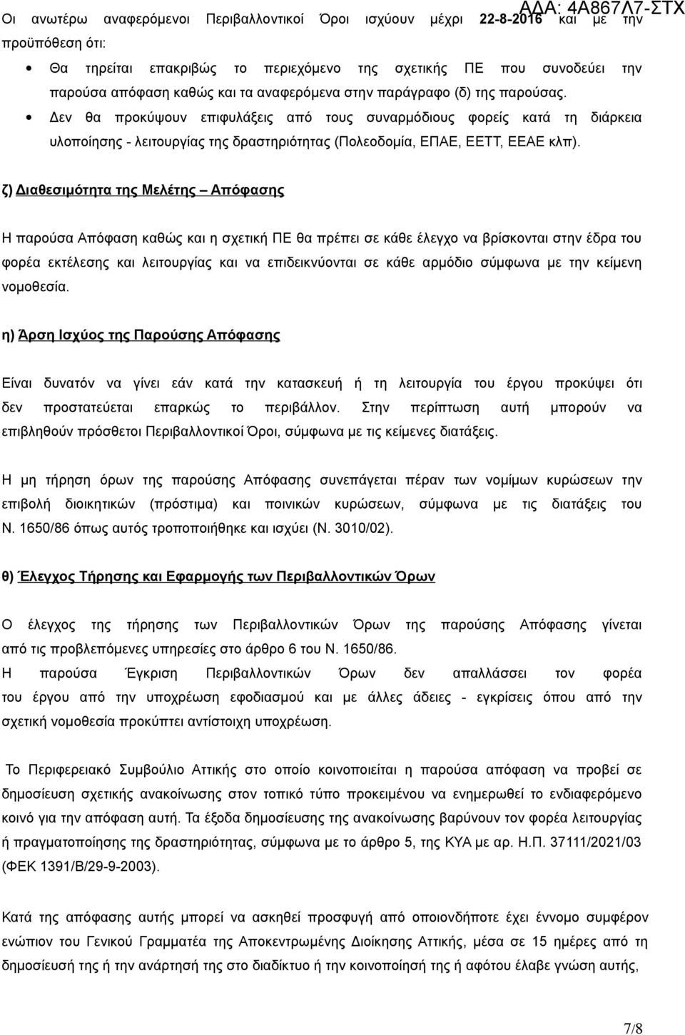 ζ) Διαθεσιμότητα της Μελέτης Απόφασης Η παρούσα Απόφαση καθώς και η σχετική ΠΕ θα πρέπει σε κάθε έλεγχο να βρίσκονται στην έδρα του φορέα εκτέλεσης και λειτουργίας και να επιδεικνύονται σε κάθε