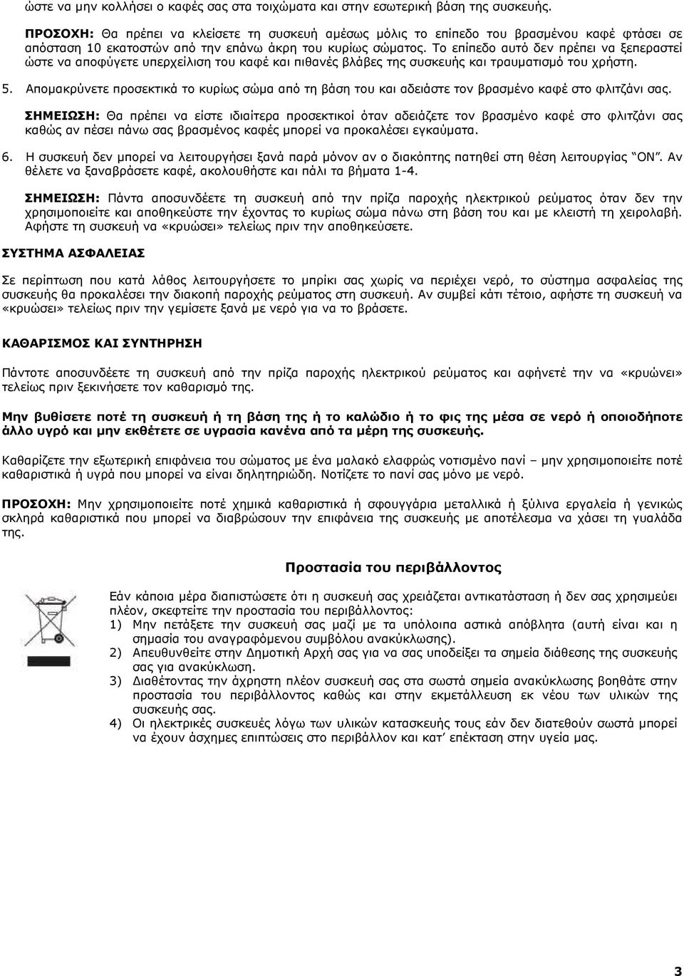 Το επίπεδο αυτό δεν πρέπει να ξεπεραστεί ώστε να αποφύγετε υπερχείλιση του καφέ και πιθανές βλάβες της συσκευής και τραυµατισµό του χρήστη. 5.