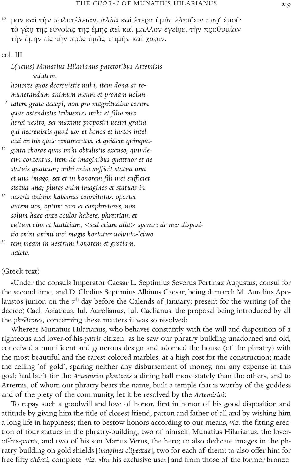 honores quos decreuistis mihi, item dona at remunerandum animum meum et pronam uolun- 5 tatem grate accepi, non pro magnitudine eorum quae ostendistis tribuentes mihi et filio meo heroi uestro, set