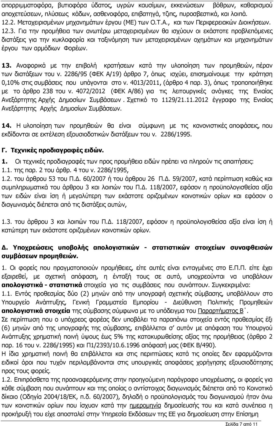 Για την προµήθεια των ανωτέρω µεταχειρισµένων θα ισχύουν οι εκάστοτε προβλεπόµενες διατάξεις για την κυκλοφορία και ταξινόµηση των µεταχειρισµένων οχηµάτων και µηχανηµάτων έργου των αρµόδιων Φορέων.