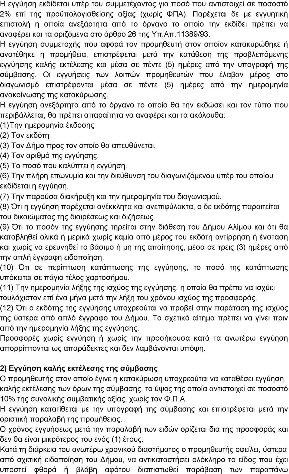 Η εγγύηση συμμετοχής που αφορά τον προμηθευτή στον οποίον κατακυρώθηκε ή ανατέθηκε η προμήθεια, επιστρέφεται μετά την κατάθεση της προβλεπόμενης εγγύησης καλής εκτέλεσης και μέσα σε πέντε (5) ημέρες