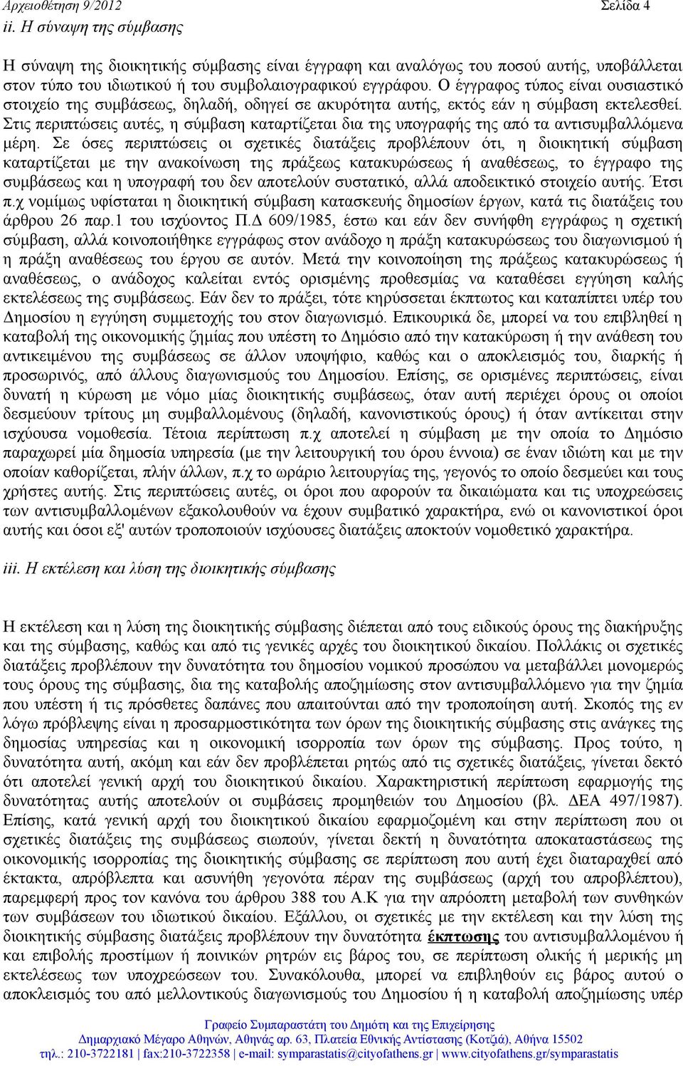 Ο έγγραφος τύπος είναι ουσιαστικό στοιχείο της συμβάσεως, δηλαδή, οδηγεί σε ακυρότητα αυτής, εκτός εάν η σύμβαση εκτελεσθεί.