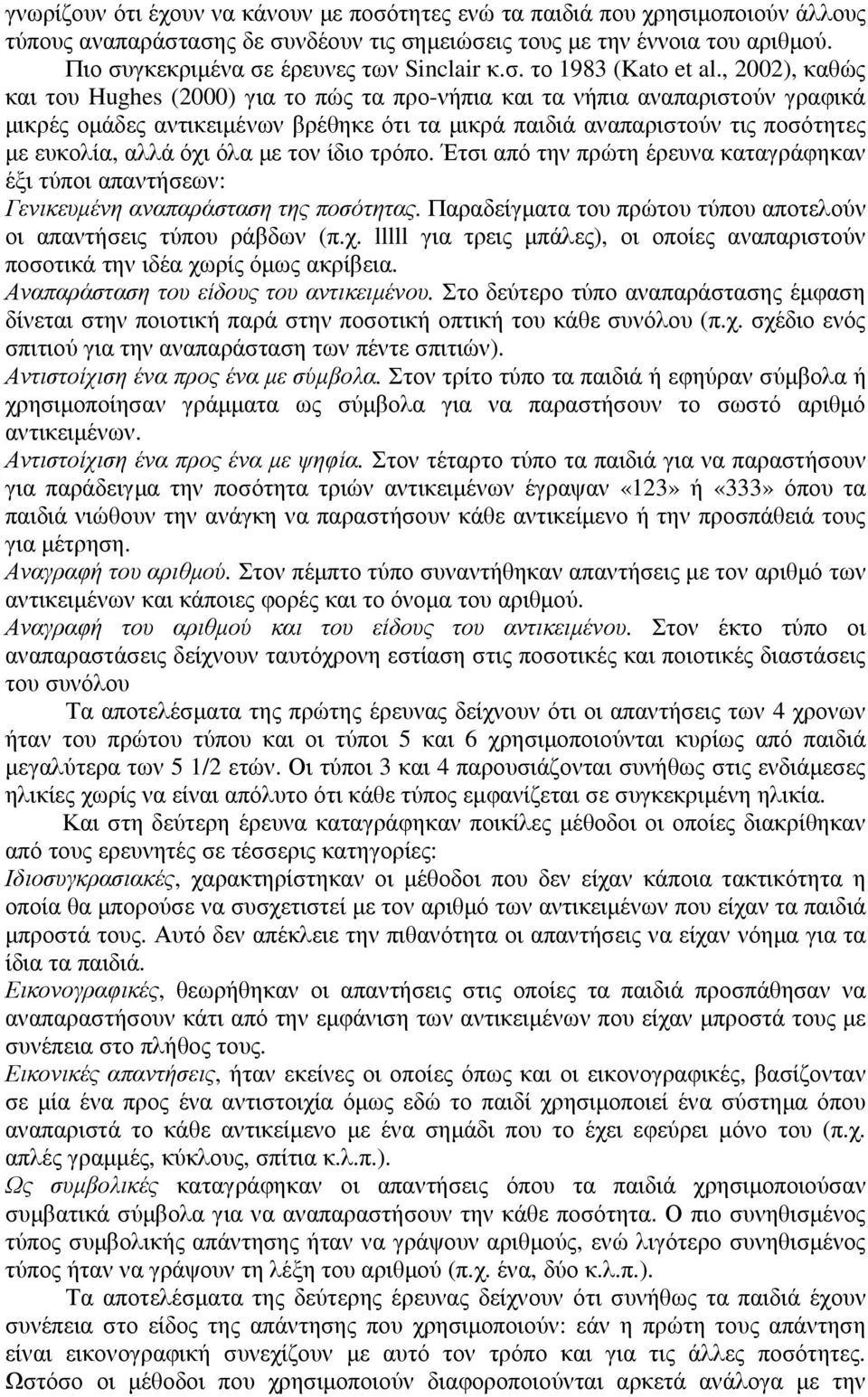 , 2002), καθώς και του Hughes (2000) για το πώς τα προ-νήπια και τα νήπια αναπαριστούν γραφικά µικρές οµάδες αντικειµένων βρέθηκε ότι τα µικρά παιδιά αναπαριστούν τις ποσότητες µε ευκολία, αλλά όχι