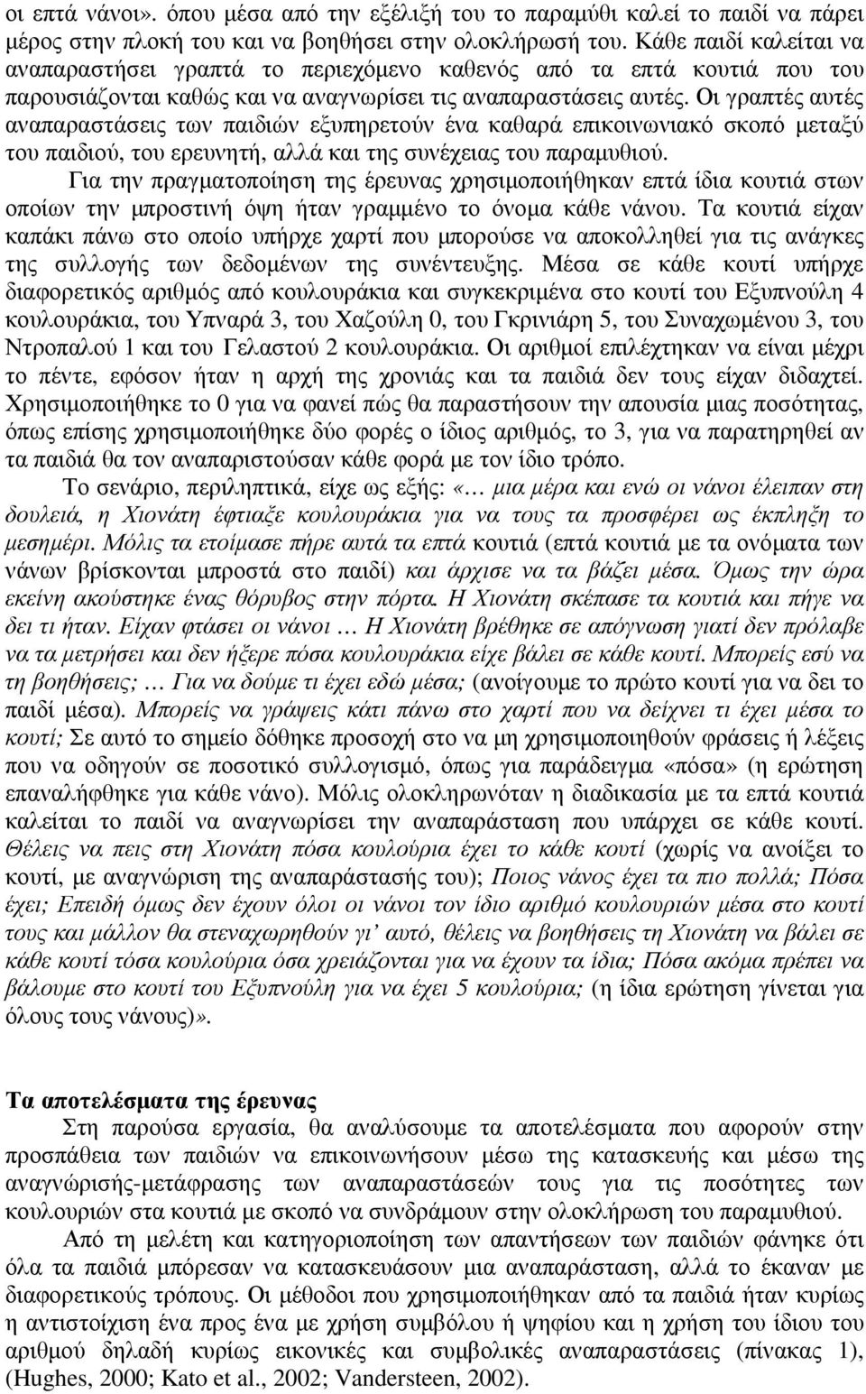 Οι γραπτές αυτές αναπαραστάσεις των παιδιών εξυπηρετούν ένα καθαρά επικοινωνιακό σκοπό µεταξύ του παιδιού, του ερευνητή, αλλά και της συνέχειας του παραµυθιού.