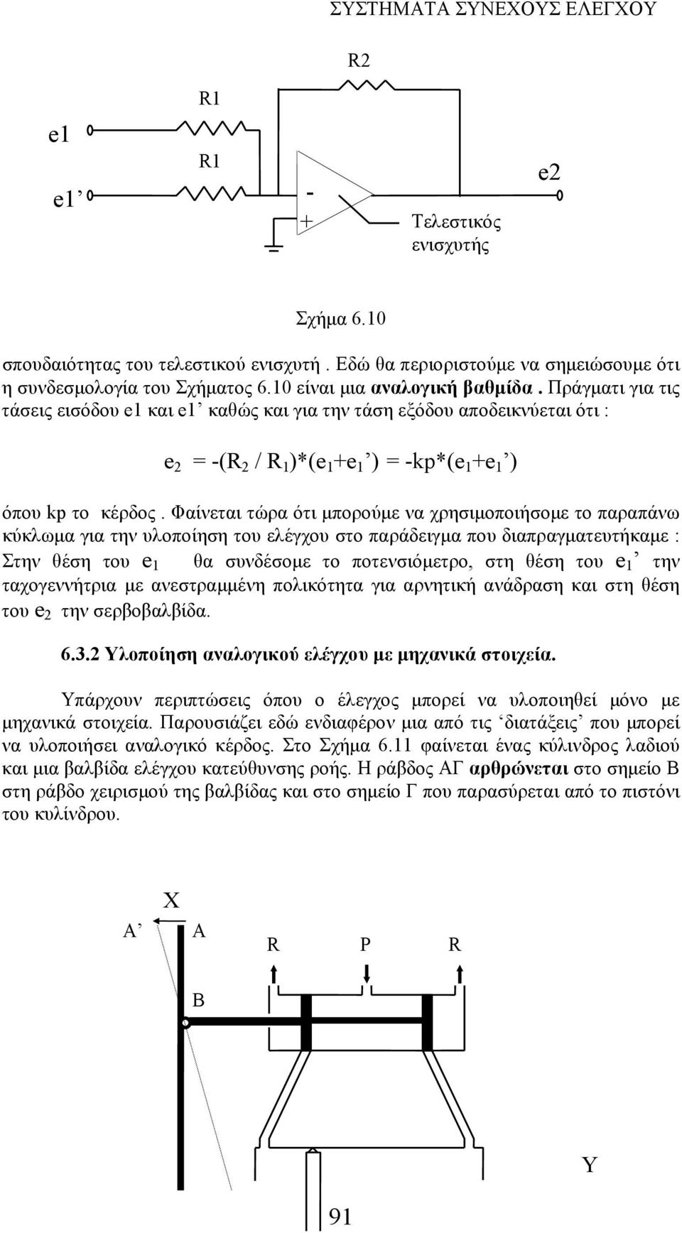 Φαίνεται τώρα ότι μπορούμε να χρησιμοποιήσομε το παραπάνω κύκλωμα για την υλοποίηση του ελέγχου στο παράδειγμα που διαπραγματευτήκαμε : Στην θέση του e 1 θα συνδέσομε το ποτενσιόμετρο, στη θέση του e