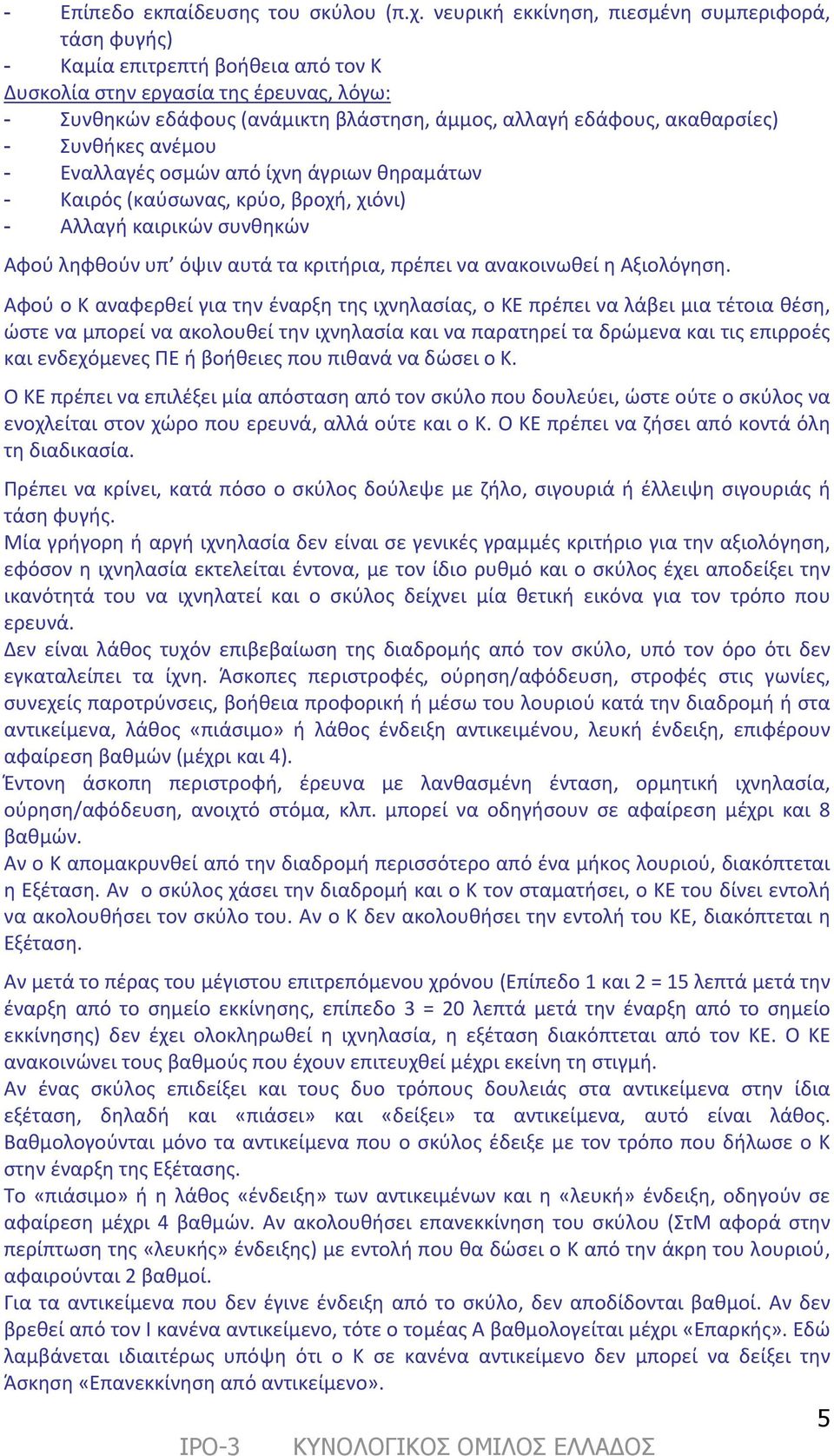 ακαθαρσίες) - Συνθήκες ανέμου - Εναλλαγές οσμών από ίχνη άγριων θηραμάτων - Καιρός (καύσωνας, κρύο, βροχή, χιόνι) - Αλλαγή καιρικών συνθηκών Αφού ληφθούν υπ όψιν αυτά τα κριτήρια, πρέπει να