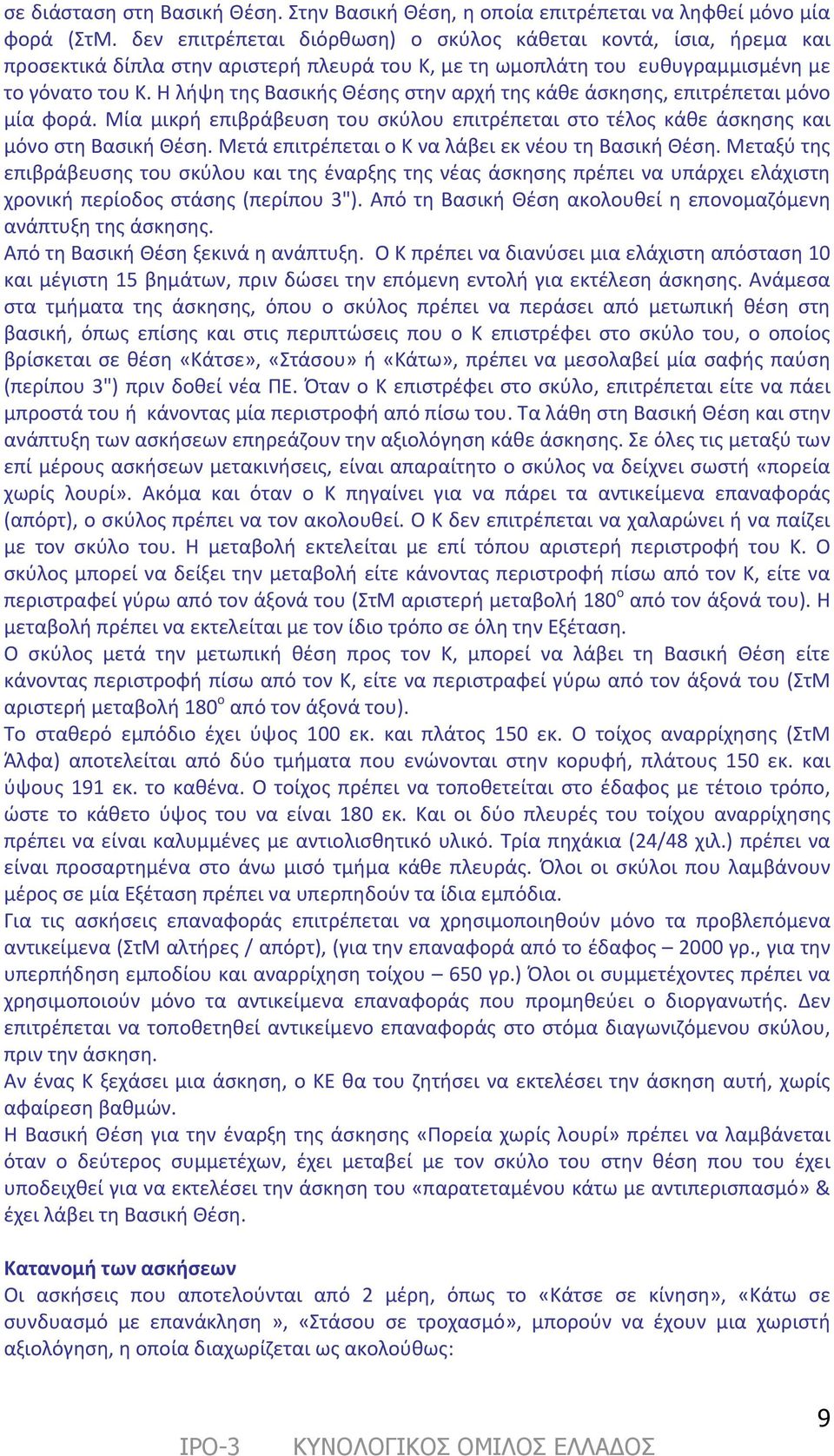 Η λήψη της Βασικής Θέσης στην αρχή της κάθε άσκησης, επιτρέπεται μόνο μία φορά. Μία μικρή επιβράβευση του σκύλου επιτρέπεται στο τέλος κάθε άσκησης και μόνο στη Βασική Θέση.