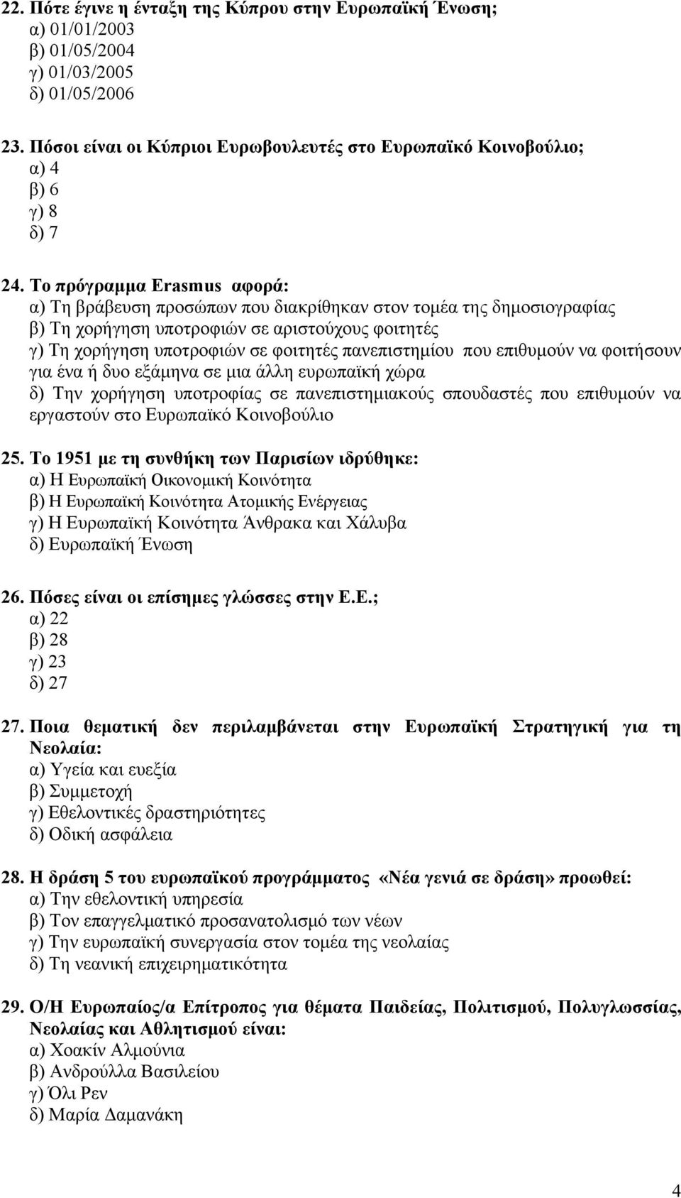 Το πρόγραμμα Εrasmus αφορά: α) Τη βράβευση προσώπων που διακρίθηκαν στον τομέα της δημοσιογραφίας β) Τη χορήγηση υποτροφιών σε αριστούχους φοιτητές γ) Τη χορήγηση υποτροφιών σε φοιτητές πανεπιστημίου