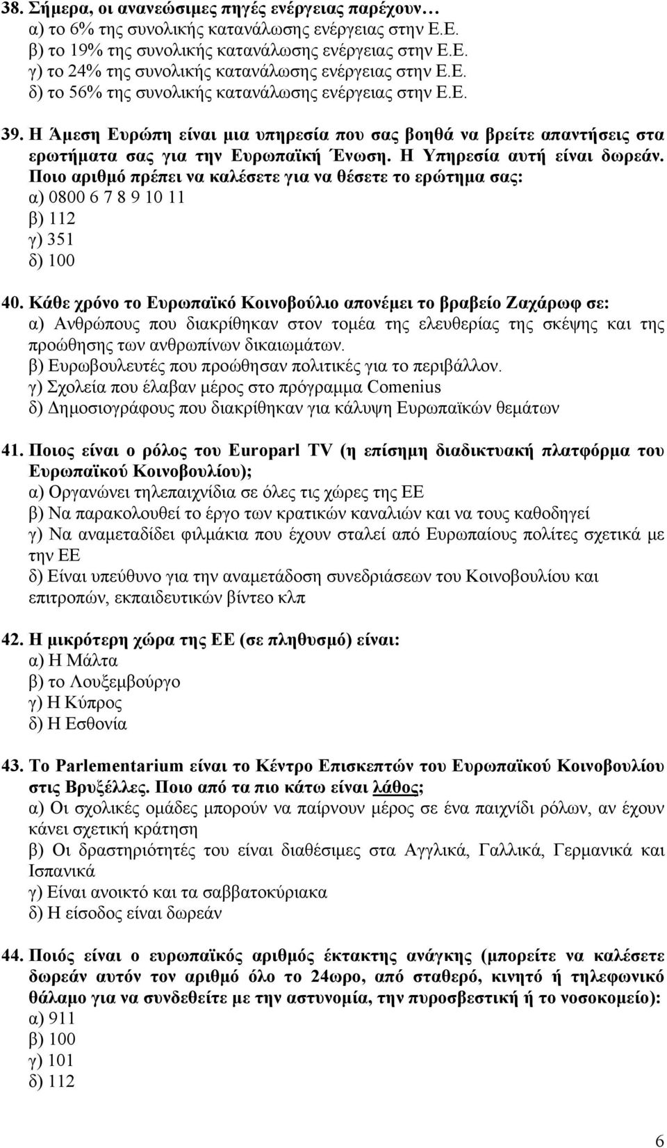 Η Υπηρεσία αυτή είναι δωρεάν. Ποιο αριθμό πρέπει να καλέσετε για να θέσετε το ερώτημα σας: α) 0800 6 7 8 9 10 11 β) 112 γ) 351 δ) 100 40.