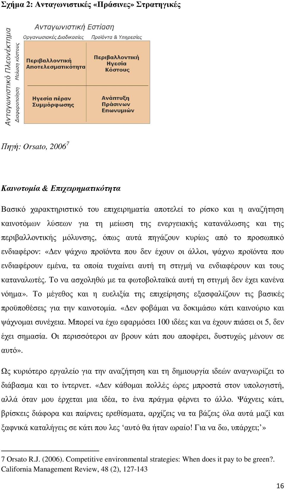 εµένα, τα οποία τυχαίνει αυτή τη στιγµή να ενδιαφέρουν και τους καταναλωτές. Το να ασχοληθώ µε τα φωτοβολταϊκά αυτή τη στιγµή δεν έχει κανένα νόηµα».