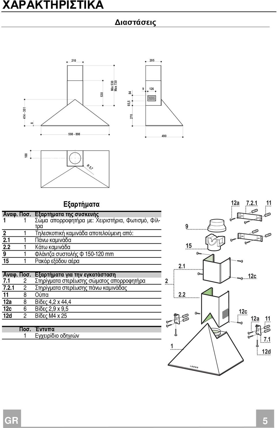 2 1 Κάτω καµινάδα 9 1 Φλάντζα συστολής Φ 150-120 mm 15 1 Ρακόρ εξόδου αέρα Αναφ. Ποσ. Εξαρτήµατα για την εγκατάσταση 7.