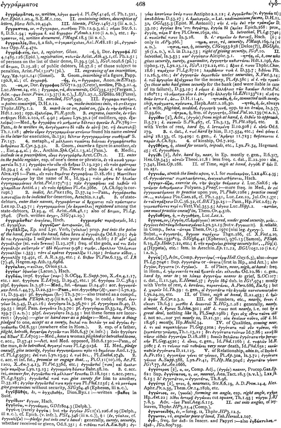 : έγγραπτον, τό, written document, PMagd. 18.5 (iii B.C.). έγγραυλίς, ίδος, ή, a fish, = ίγκpaσίχoλos,ael.na8.18 : pi., 4γγραύλεις Opp./7.4.470. Ιγγράφ-ευς, έως, b, registrar, Gloss. -η, ή, Dor.