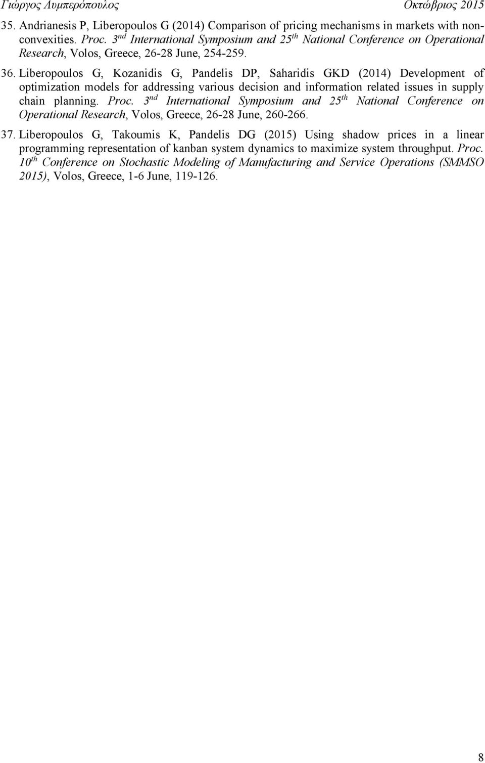 Liberopoulos G, Kozanidis G, Pandelis DP, Saharidis GKD (2014) Development of optimization models for addressing various decision and information related issues in supply chain planning. Proc.