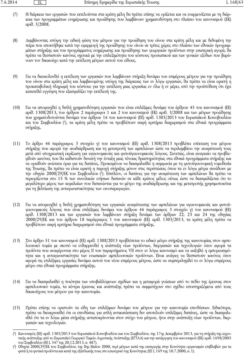 (8) Λαμβάνοντας υπόψη την ειδική φύση του μέτρου για την προώθηση του οίνου στα κράτη μέλη και με δεδομένη την πείρα που αποκτήθηκε κατά την εφαρμογή της προώθησης του οίνου σε τρίτες χώρες στο