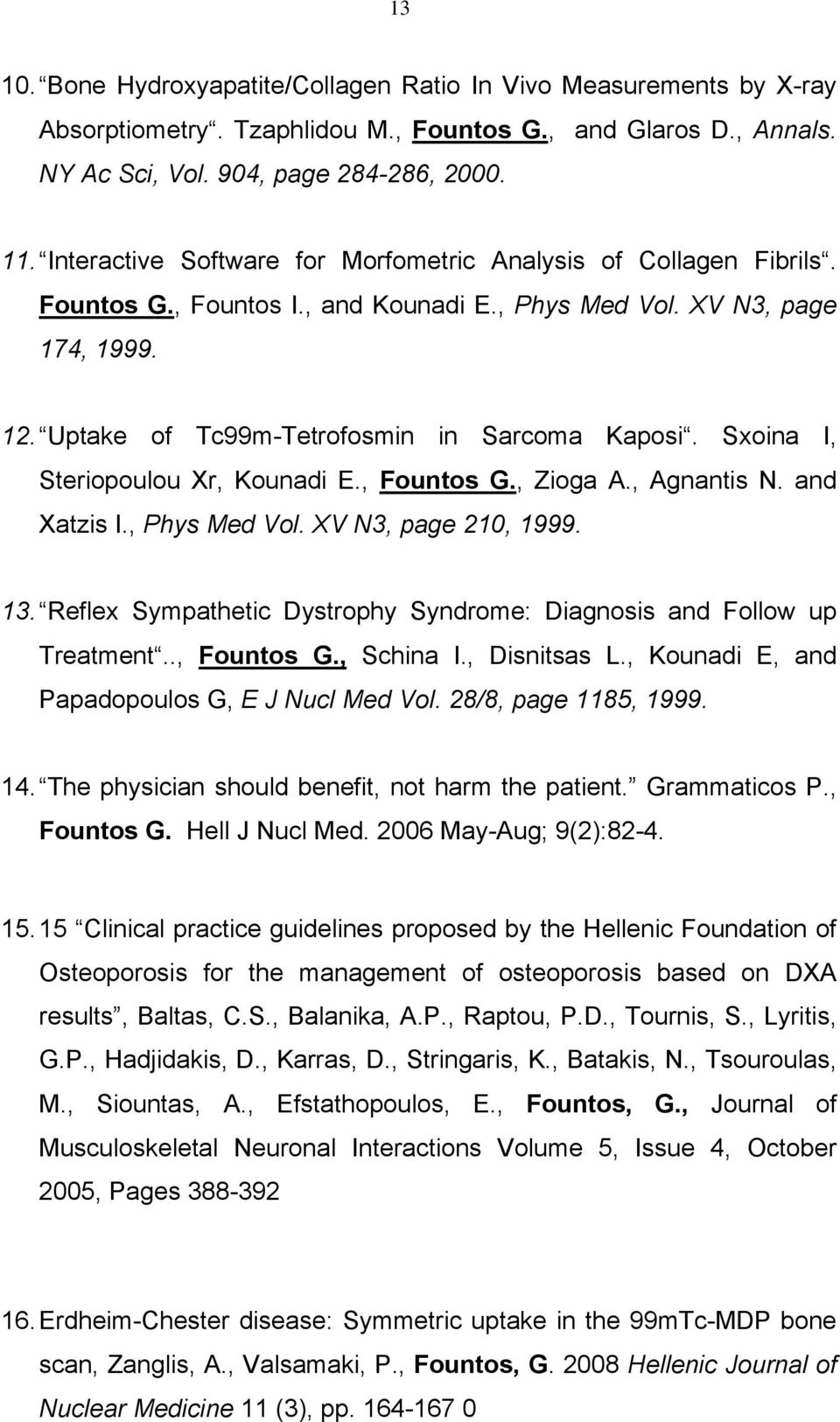 Sxoina I, Steriopoulou Xr, Kounadi E., Fountos G., Zioga A., Agnantis N. and Xatzis I., Phys Med Vol. XV N3, page 210, 1999. 13.