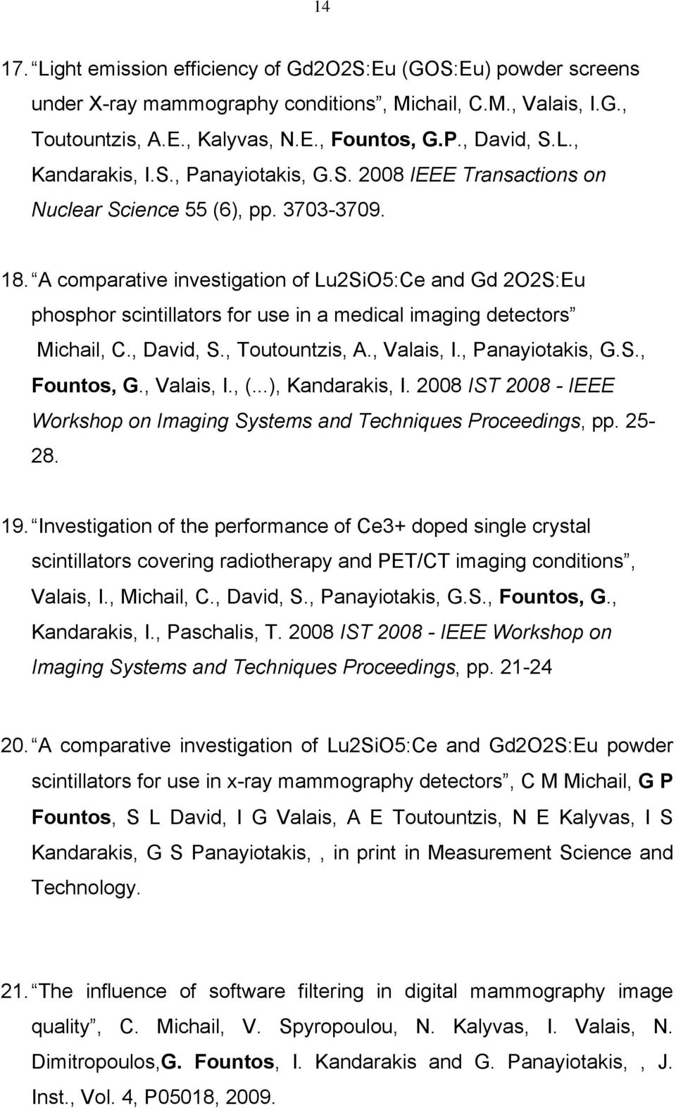 A comparative investigation of Lu2SiO5:Ce and Gd 2O2S:Eu phosphor scintillators for use in a medical imaging detectors Michail, C., David, S., Toutountzis, A., Valais, I., Panayiotakis, G.S., Fountos, G.