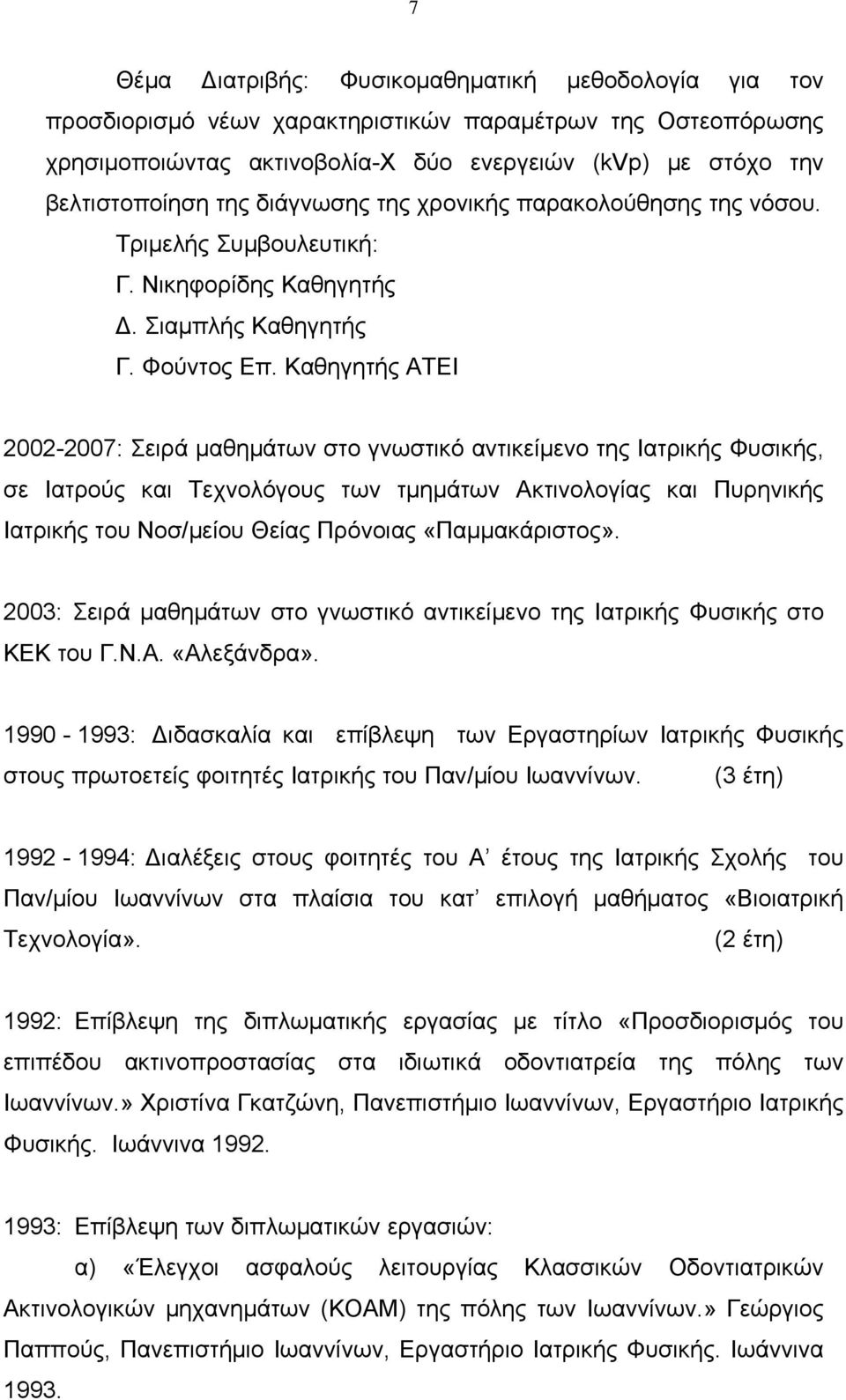 Καθηγητής ΑΤΕΙ 2002-2007: Σειρά μαθημάτων στο γνωστικό αντικείμενο της Ιατρικής Φυσικής, σε Ιατρούς και Τεχνολόγους των τμημάτων Ακτινολογίας και Πυρηνικής Ιατρικής του Νοσ/μείου Θείας Πρόνοιας