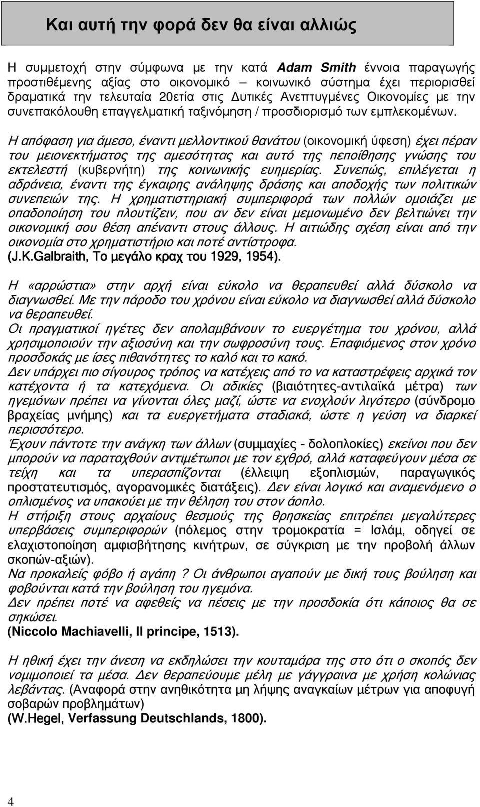 Η απόφαση για άµεσο, έναντι µελλοντικού θανάτου (οικονοµική ύφεση) έχει πέραν του µειονεκτήµατος της αµεσότητας και αυτό της πεποίθησης γνώσης του εκτελεστή (κυβερνήτη) της κοινωνικής ευηµερίας.