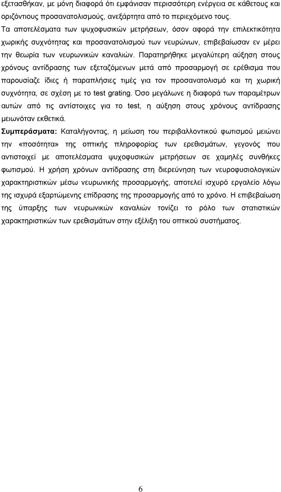 Παρατηρήθηκε μεγαλύτερη αύξηση στους χρόνους αντίδρασης των εξεταζόμενων μετά από προσαρμογή σε ερέθισμα που παρουσίαζε ίδιες ή παραπλήσιες τιμές για τον προσανατολισμό και τη χωρική συχνότητα, σε