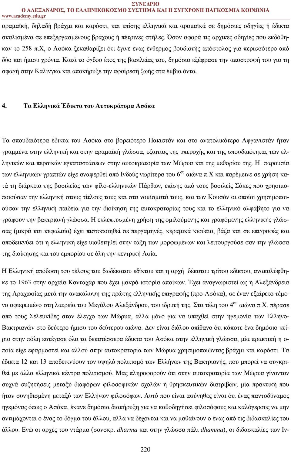 Κατά το όγδοο έτος της βασιλείας του, δημόσια εξέφρασε την αποστροφή του για τη σφαγή στην Καλίνγκα και αποκήρυξε την αφαίρεση ζωής στα έμβια όντα. 4.