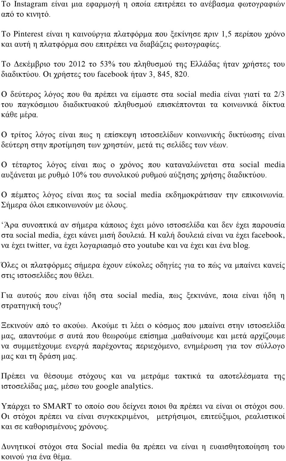 Το Δεκέμβριο του 2012 το 53% του πληθυσμού της Ελλάδας ήταν χρήστες του διαδικτύου. Οι χρήστες του facebook ήταν 3, 845, 820.