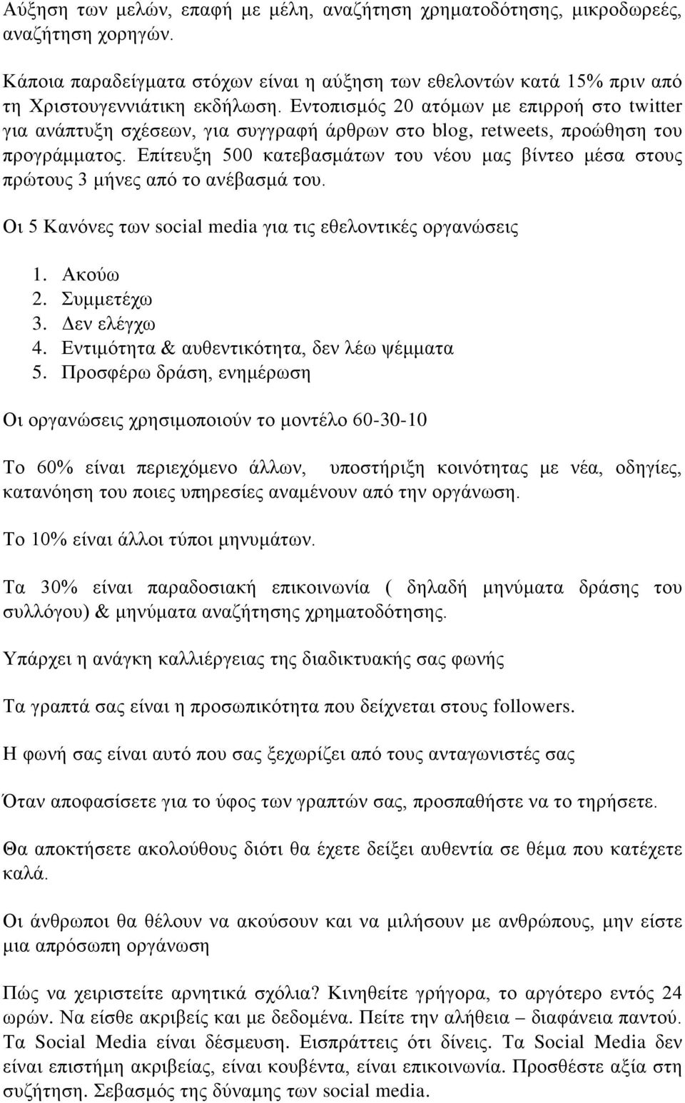 Επίτευξη 500 κατεβασμάτων του νέου μας βίντεο μέσα στους πρώτους 3 μήνες από το ανέβασμά του. Οι 5 Κανόνες των social media για τις εθελοντικές οργανώσεις 1. Ακούω 2. Συμμετέχω 3. Δεν ελέγχω 4.