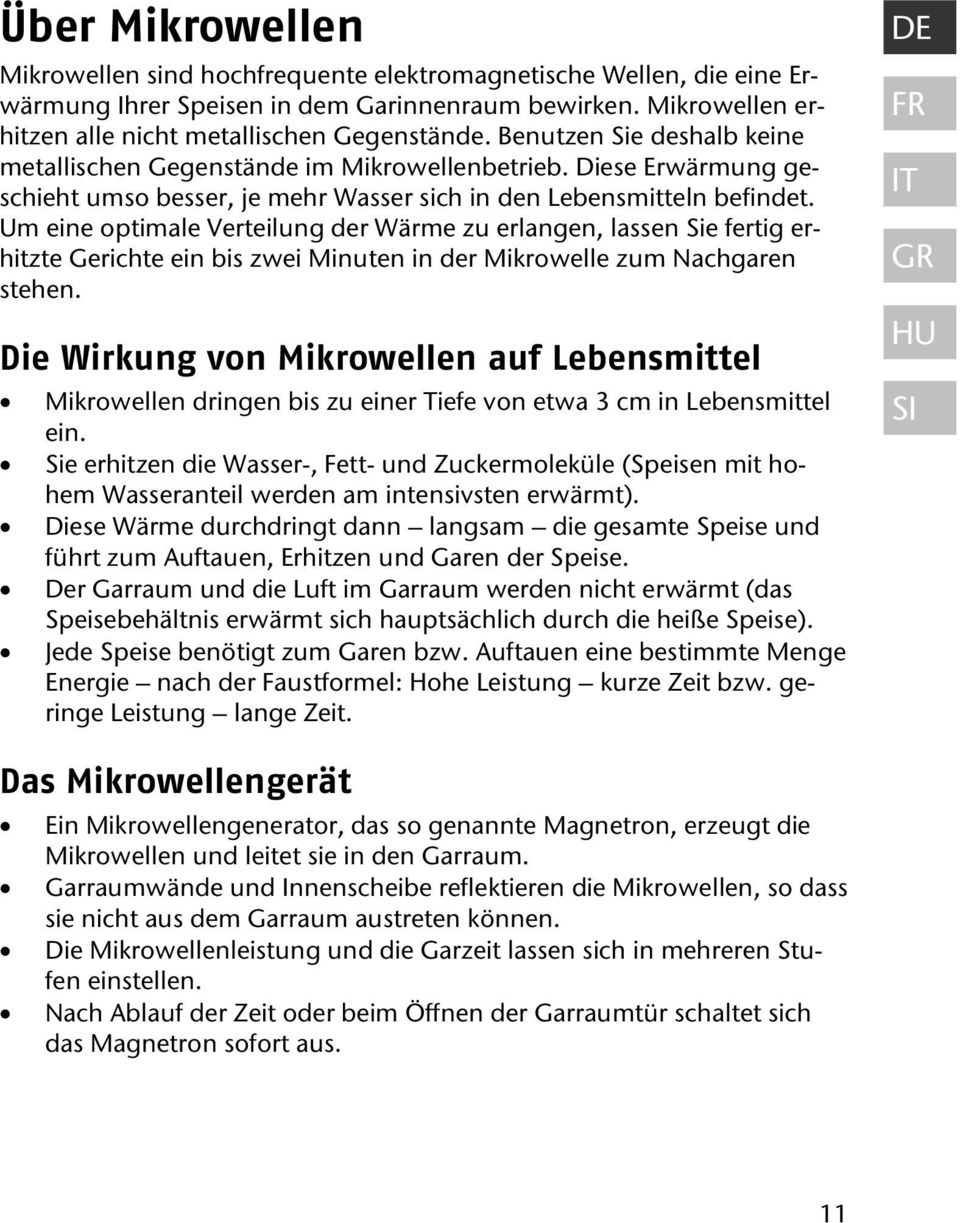 Um eine optimale Verteilung der Wärme zu erlangen, lassen Sie fertig erhitzte Gerichte ein bis zwei Minuten in der Mikrowelle zum Nachgaren stehen.