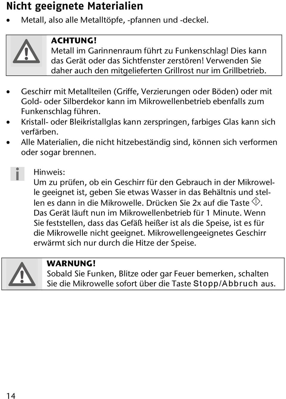 Geschirr mit Metallteilen (Griffe, Verzierungen oder Böden) oder mit Gold- oder Silberdekor kann im Mikrowellenbetrieb ebenfalls zum Funkenschlag führen.