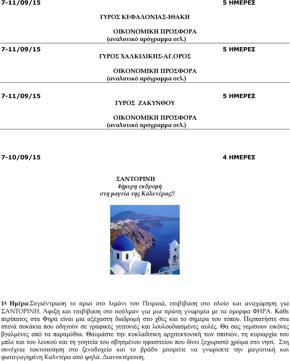 ! 1 ή Ηµέρα:Συγκέντρωση το ρωί στο λιµάνι του Πειραιά, ε ιβίβαση στο λοίο και αναχώρηση για ΣΑΝΤΟΡΙΝΗ. Άφιξη και ε ιβίβαση στο ούλµαν για µια ρώτη γνωριµία µε τα όµορφα ΦΗΡΑ.
