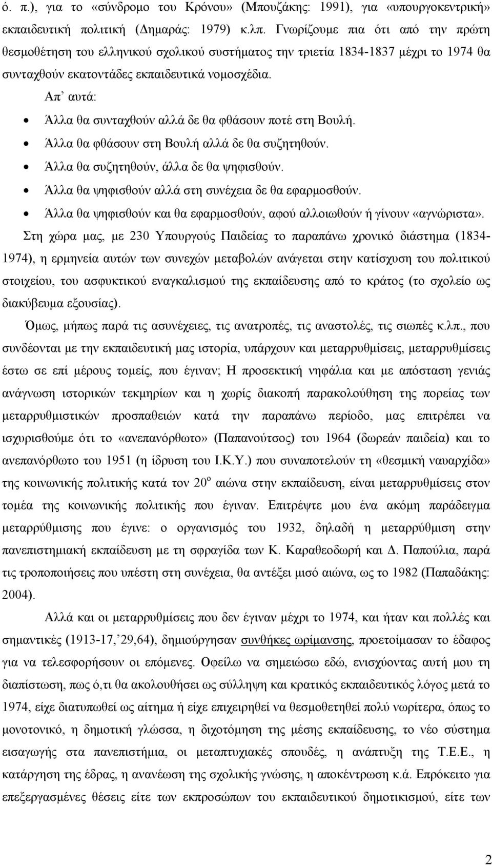 Απ αυτά: Άλλα θα συνταχθούν αλλά δε θα φθάσουν ποτέ στη Βουλή. Άλλα θα φθάσουν στη Βουλή αλλά δε θα συζητηθούν. Άλλα θα συζητηθούν, άλλα δε θα ψηφισθούν.