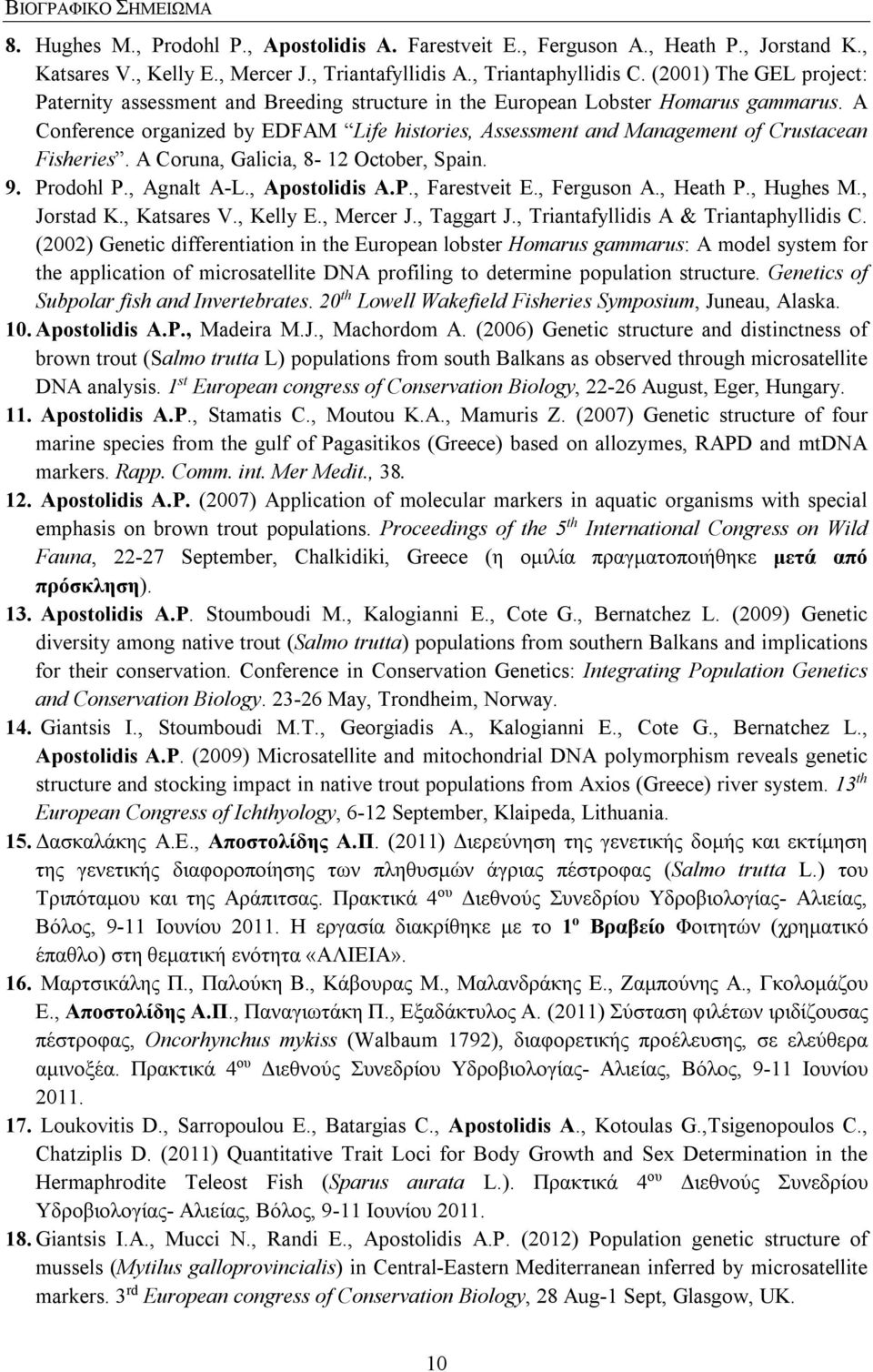 A Conference organized by EDFAM Life histories, Assessment and Management of Crustacean Fisheries. A Coruna, Galicia, 8-12 October, Spain. 9. Prodohl P., Agnalt A-L., Apostolidis A.P., Farestveit E.