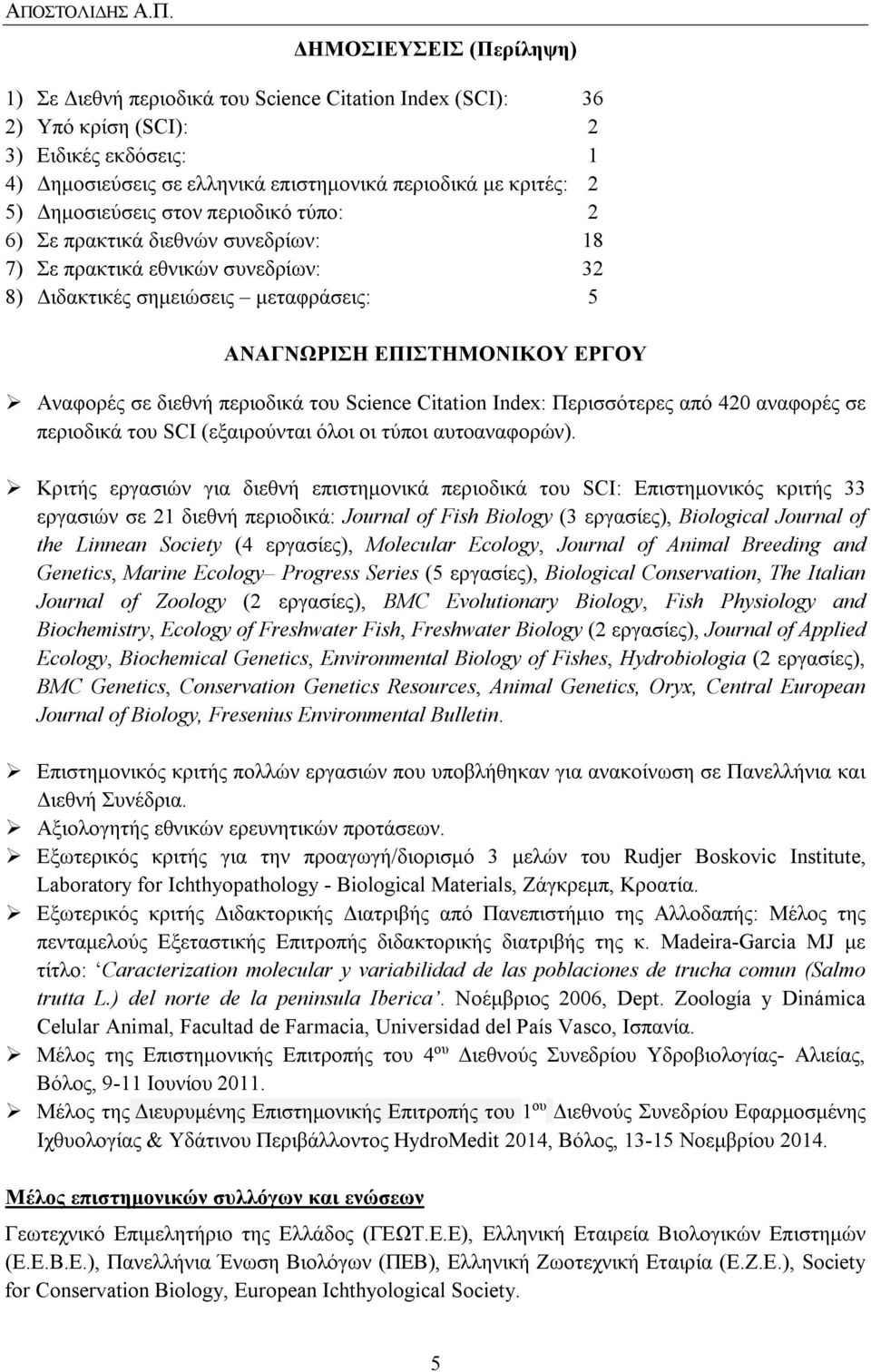 Αναφορές σε διεθνή περιοδικά του Science Citation Index: Περισσότερες από 420 αναφορές σε περιοδικά του SCI (εξαιρούνται όλοι οι τύποι αυτοαναφορών).