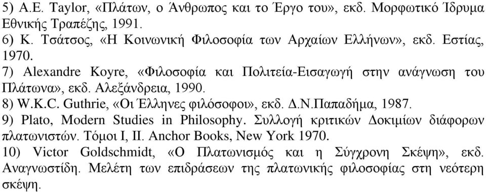 7) Alexandre Koyre, «Φιλοσοφία και Πολιτεία-Εισαγωγή στην ανάγνωση του Πλάτωνα», εκδ. Αλεξάνδρεια, 1990. 8) W.K.C. Guthrie, «Οι Έλληνες φιλόσοφοι», εκδ. Δ.Ν.