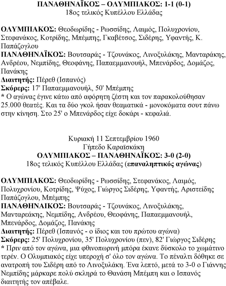 50' Μπέµπης * Ο αγώνας έγινε κάτω από αφόρητη ζέστη και τον παρακολούθησαν 25.000 θεατές. Και τα δύο γκολ ήσαν θεαµατικά - µονοκόµατα σουτ πάνω στην κίνηση. Στο 25' ο Μπενάρδος είχε δοκάρι - κεφαλιά.