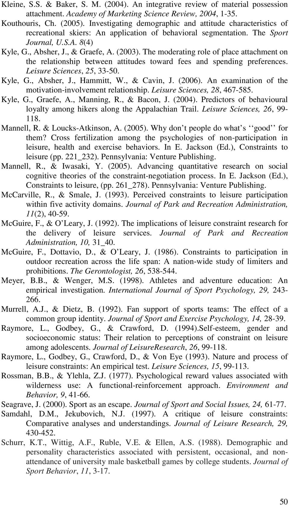 The moderating role of place attachment on the relationship between attitudes toward fees and spending preferences. Leisure Sciences, 25, 33-50. Kyle, G., Absher, J., Hammitt, W., & Cavin, J. (2006).