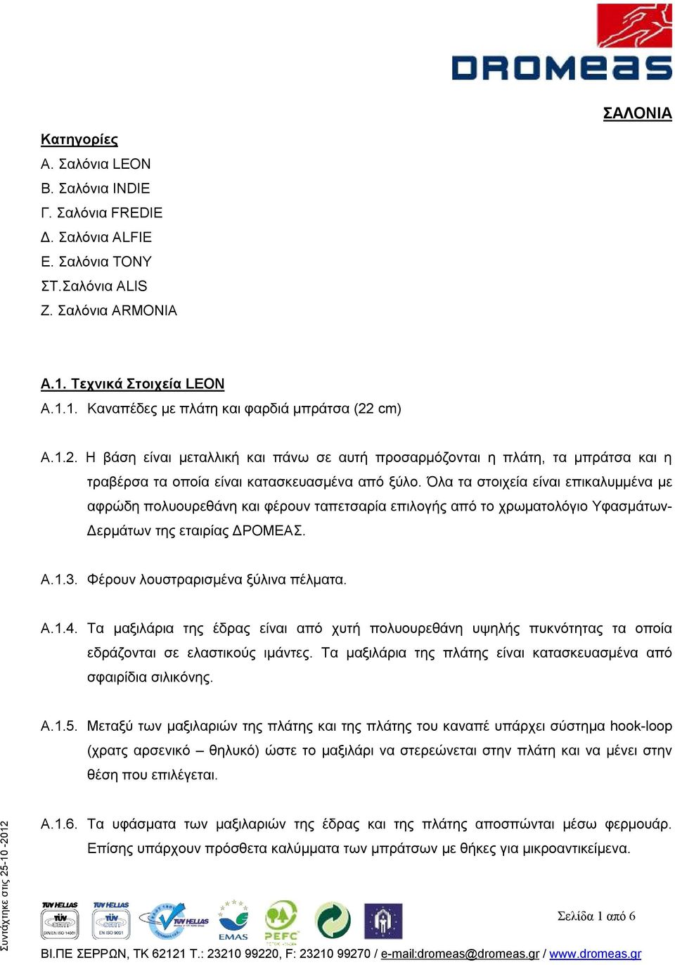 Όλα τα στοιχεία είναι επικαλυμμένα με αφρώδη πολυουρεθάνη και φέρουν ταπετσαρία επιλογής από το χρωματολόγιο Υφασμάτων Δερμάτων της εταιρίας ΔΡΟΜΕΑΣ. Α.1.3. Φέρουν λουστραρισμένα ξύλινα πέλματα. Α.1.4.