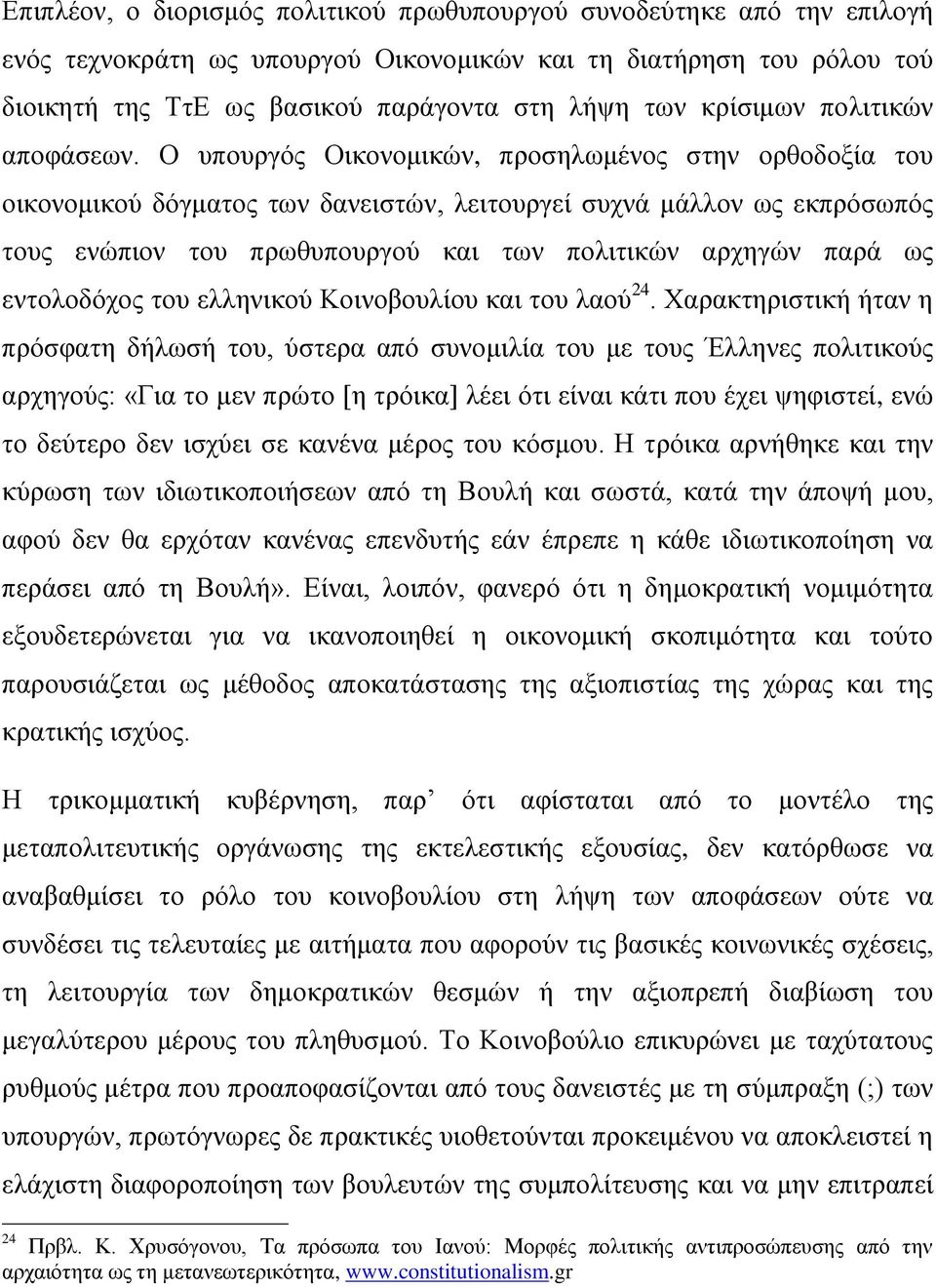 Ο υπουργός Οικονομικών, προσηλωμένος στην ορθοδοξία του οικονομικού δόγματος των δανειστών, λειτουργεί συχνά μάλλον ως εκπρόσωπός τους ενώπιον του πρωθυπουργού και των πολιτικών αρχηγών παρά ως