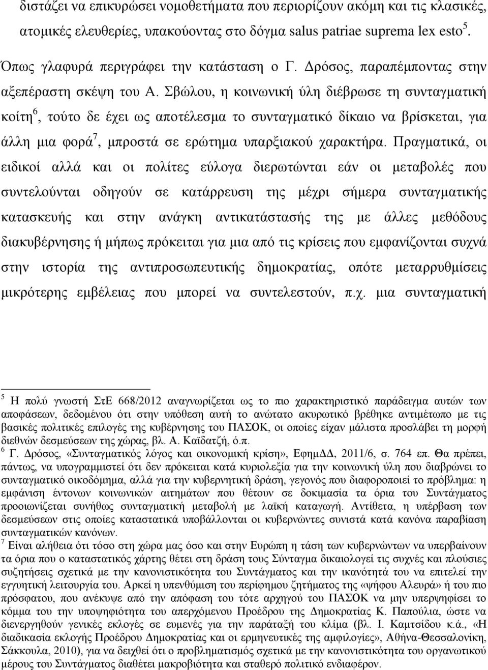 Σβώλου, η κοινωνική ύλη διέβρωσε τη συνταγματική κοίτη 6, τούτο δε έχει ως αποτέλεσμα το συνταγματικό δίκαιο να βρίσκεται, για άλλη μια φορά 7, μπροστά σε ερώτημα υπαρξιακού χαρακτήρα.