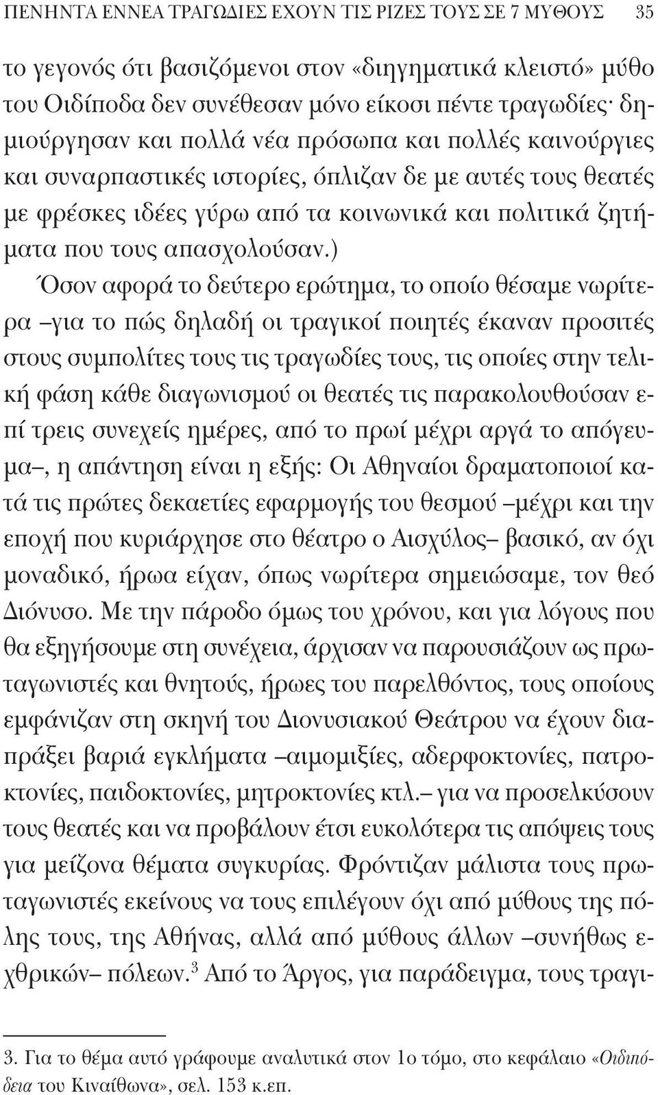 ) Όσον αφορά το δεύτερο ερώτημα, το οποίο θέσαμε νωρίτερα για το πώς δηλαδή οι τραγικοί ποιητές έκαναν προσιτές στους συμπολίτες τους τις τραγωδίες τους, τις οποίες στην τελική φάση κάθε διαγωνισμού