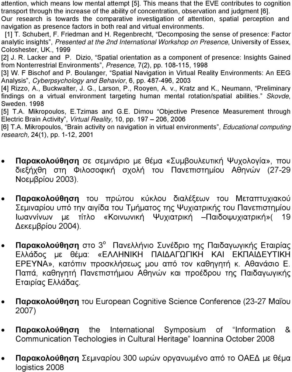 Regenbrecht, Decmpsing the sense f presence: Factr analytic insights, Presented at the 2nd Internatinal Wrkshp n Presence, University f Essex, Clshester, UK., 1999 [2] J. R. Lacker and P.