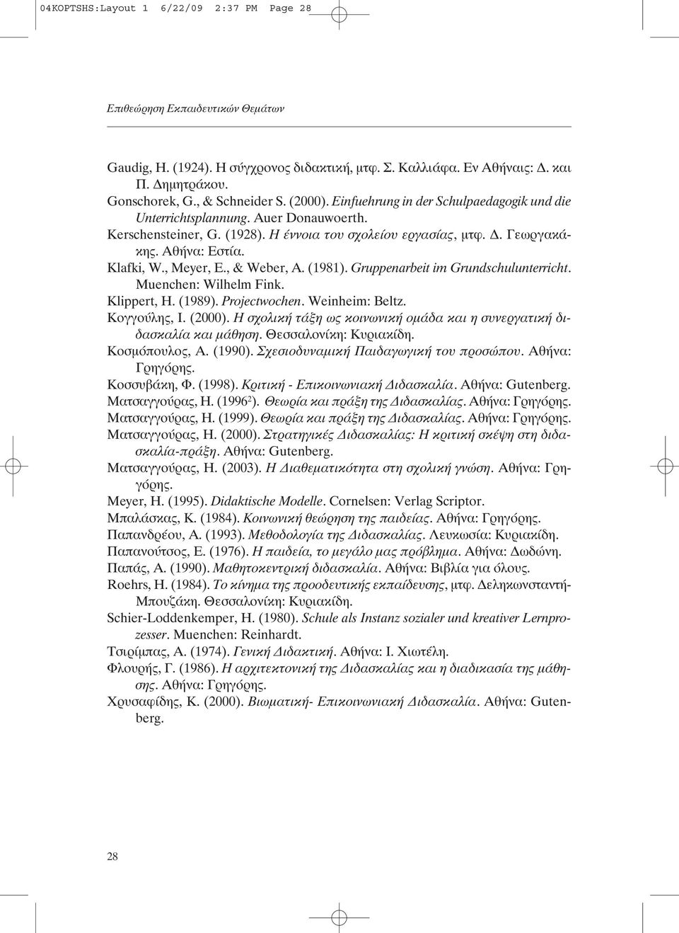 , Meyer, E., & Weber, A. (1981). Gruppenarbeit im Grundschulunterricht. Muenchen: Wilhelm Fink. Klippert, H. (1989). Projectwochen. Weinheim: Beltz. Κογγούλης, Ι. (2000).