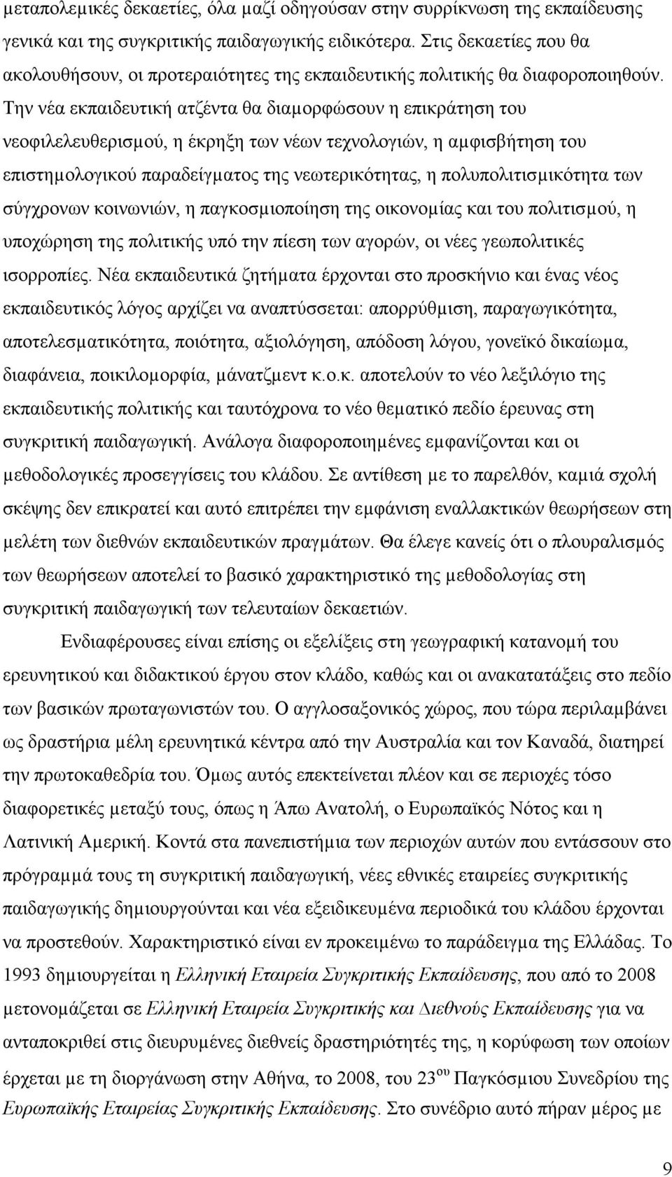 Την νέα εκπαιδευτική ατζέντα θα διαµορφώσουν η επικράτηση του νεοφιλελευθερισµού, η έκρηξη των νέων τεχνολογιών, η αµφισβήτηση του επιστηµολογικού παραδείγµατος της νεωτερικότητας, η