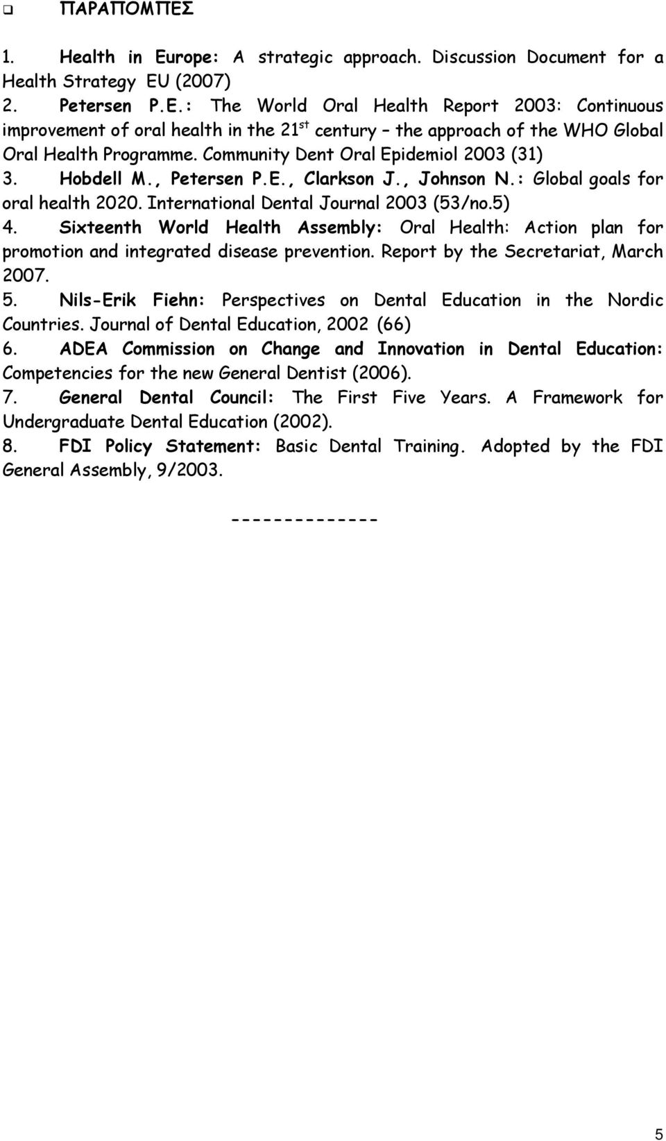 Sixteenth World Health Assembly: Oral Health: Action plan for promotion and integrated disease prevention. Report by the Secretariat, March 2007. 5.