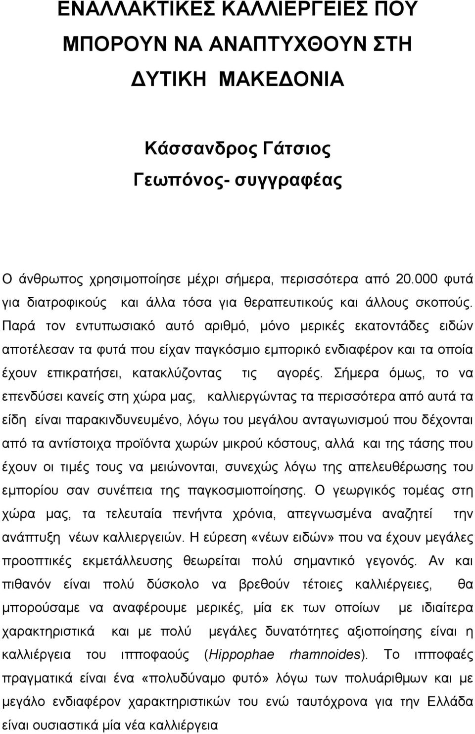 Παρά τον εντυπωσιακό αυτό αριθµό, µόνο µερικές εκατοντάδες ειδών αποτέλεσαν τα φυτά που είχαν παγκόσµιο εµπορικό ενδιαφέρον και τα οποία έχουν επικρατήσει, κατακλύζοντας τις αγορές.