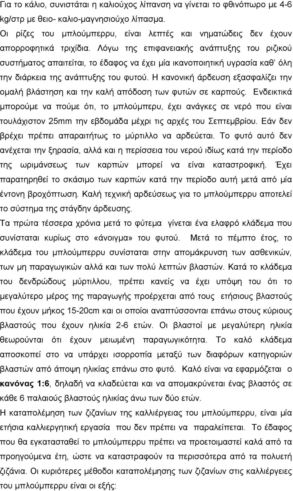 Λόγω της επιφανειακής ανάπτυξης του ριζικού συστήµατος απαιτείται, το έδαφος να έχει µία ικανοποιητική υγρασία καθ όλη την διάρκεια της ανάπτυξης του φυτού.